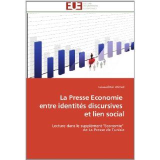 La Presse Economie entre identits discursives et lien social: Lecture dans le supplment "Economie" de La Presse de Tunisie (French Edition): Lassaad Ben Ahmed: 9783841781918: Books