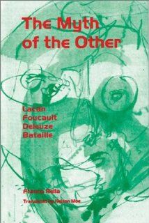 Myth of the Other, The: Lacan, Foucault, Deleuze, Bataille (PostModernPositions series): Franco Rella, Nelson Moe: 9780944624203: Books