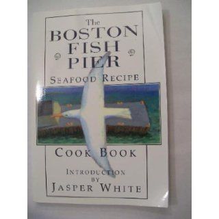 The Boston Fish Pier Seafood Recipe Cook Book: Jasper White: 9780965295222: Books