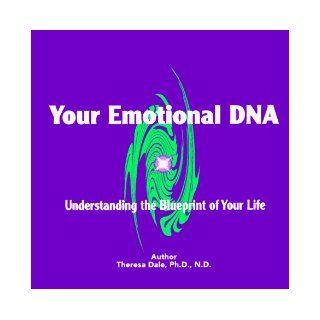 Transform Your Emotional DNA: Understanding the Blueprint of Your Life: Theresa Dale: 9780965294768: Books