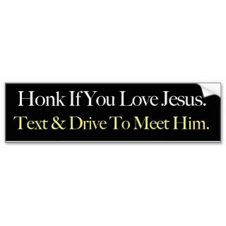 Honk If You Love Jesus. Text & Drive To Meet Him. Bumper Sticker
