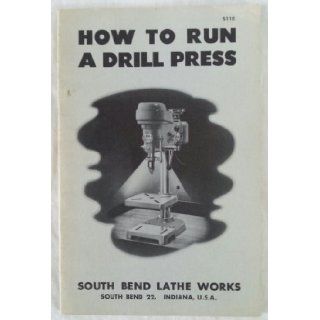 How to Run a Drill Press: South Bend Lathe Works: Books