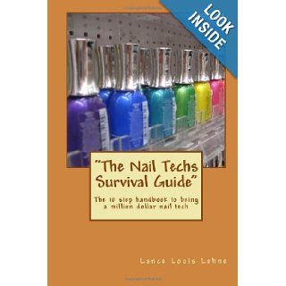 "The Nail Techs Survival Guide": The 10 step handbook to becoming a million dollar nail technician: Mr Lance Louis Lehne: 9781466459557: Books