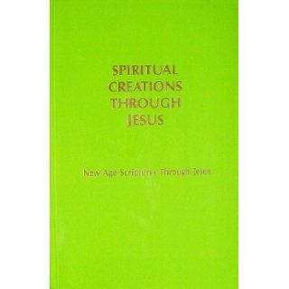 Spiritual Creations Through Jesus: New Age Scriptures Through Jesus: Brotherhood of the Followers of the Present Jesus, Ann Meyer, Peter Meyer: Books