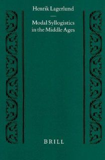 Modal Syllogistics in the Middle Ages (Studien Und Texte Zur Geistesgeschichte Des Mittelalters): Henrik Lagerlund: 9789004116269: Books