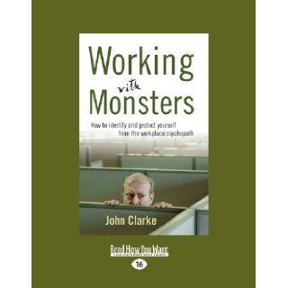 By John Clarke: Working With Monsters: How to Identify and Protect Yourself from the Workplace Psychopath (Large Print):  ReadHowYouWant : Books