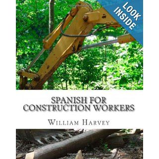 Spanish for Construction Workers: How to Communicate While on the Job: William C. Harvey MS: 9781481086660: Books