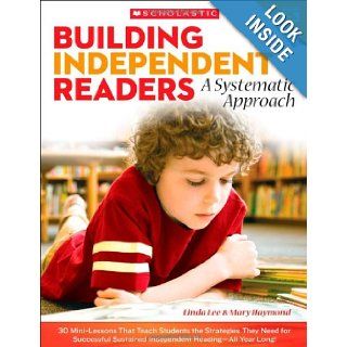 Building Independent Readers: A Systematic Approach: 30 Mini Lessons That Teach Students the Strategies They Need for Successful Sustained Independent Reading All Year Long!: Mary Haymond, Linda Lee: 9780545329637: Books