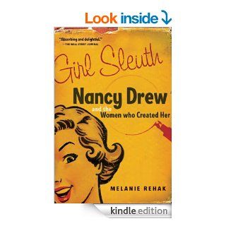 Girl Sleuth: Nancy Drew and the Women Who Created Her eBook: Melanie Rehak: Kindle Store