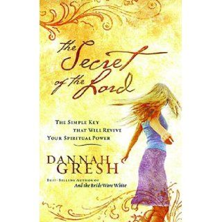 The Secret of the Lord: The Simple Key that Will Revive Your Spiritual Power: Dannah Gresh: 9780785212355: Books