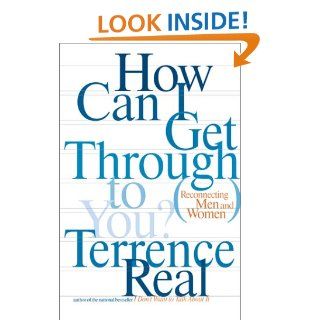 How Can I Get Through to You?: Closing the Intimacy Gap Between Men and Women: Terrence Real: 9780684868776: Books