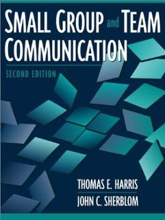 Small Group and Team Communication (2nd Edition) (9780205335480): Thomas E. Harris, John C. Sherblom: Books