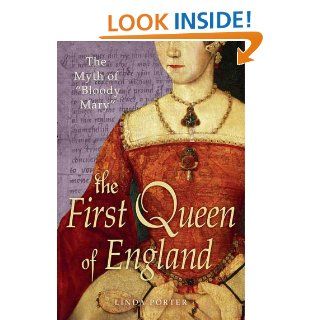 The Myth of "Bloody Mary" A Biography of Queen Mary I of England eBook Linda Porter Kindle Store
