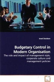Budgetary Control in Modern Organisation The role and impact of management style, corporate culture and management policies (9783639178029) Israel Davidson Books