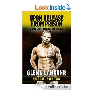 Upon Release From Prison: A True Crime Story of Redemption (Roll Call) eBook: Glenn Langohr, Judicious Revisions Editing LLC: Kindle Store