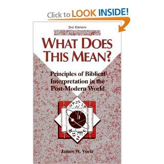 What Does This Mean?: Principles of Biblical Interpretation in the Post Modern World (Concordia Scholarship Today): James W. Voelz: 9780570049838: Books