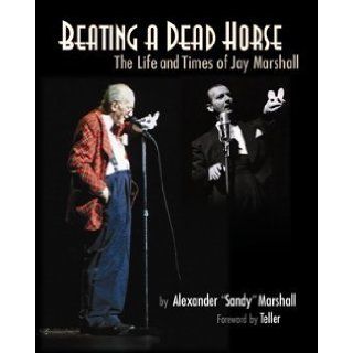Beating a Dead Horse The Life and Times of Jay Marshall: Alexander "Sandy" Marshall: 9780982506837: Books