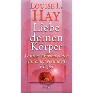 Liebe Deinen Krper. Positive Affirmationen fr einen gesunden Krper.: Louise L. Hay: 9783363030105: Books