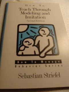 How to Teach Through Modeling and Imitation (How to Manage Behavior Series) (9780890797570): Sebastian Striefel: Books