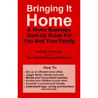 Bringing It Home   A Home Business Start Up Guide for You and Your Family: Wendy Priesnitz: 9780920118993: Books
