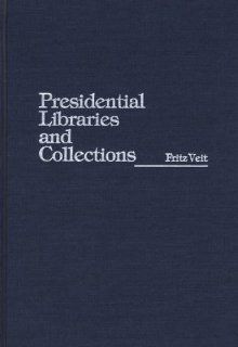 Presidential Libraries and Collections (9780313249969): Fritz Veit: Books