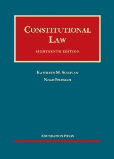 Constitutional Law, 18th Edition (University Casebook) (9781609302511) Kathleen M. Sullivan, Noah Feldman Books
