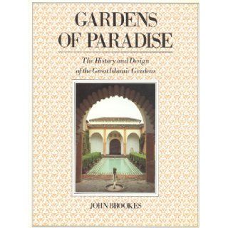 Gardens of Paradise: The History and Design of the Great Islamic Gardens: John Brookes: 9780941533072: Books
