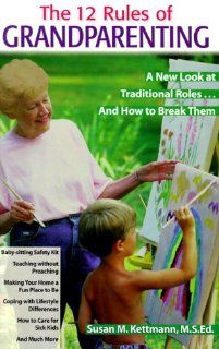 The 12 Rules of Grandparenting A New Look at Traditional Rolesand How to Break Them Susan M. Kettman 9780816039944 Books