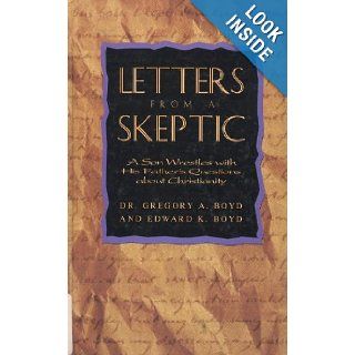 Letters From a Skeptic : A Son Wrestles with His Father's Questions About Christianity: Gregory A. Boyd, Edward K. Boyd: Books