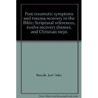 Post traumatic symptoms and trauma recovery in the Bible Scriptural references, twelve recovery themes, and Christian steps Joel Osler Brende Books