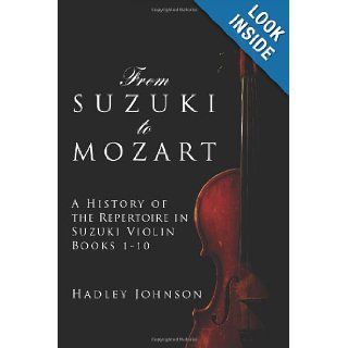 From Suzuki to Mozart A History of the Repertoire in Suzuki Violin Books 1 10 (9781479105311) Hadley Johnson Books