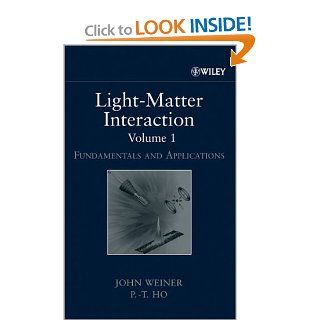 Light Matter Interaction, Fundamentals and Applications (Volume 1) (9780471253778): John Weiner, P. T. Ho: Books