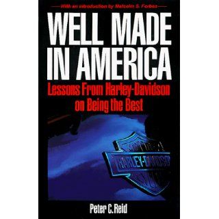 Well Made in America: Lessons from Harley Davidson on Being the Best: Peter C. Reid: 9780070518018: Books