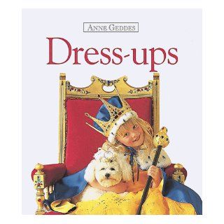 Dress Ups (Anne Geddes Collection): Anne Geddes: 9781559120142: Books