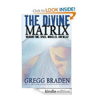The Divine Matrix Bridging Time, Space, Miracles, and Belief eBook Gregg Braden Kindle Store