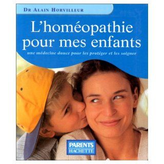 L'HOMEOPATHIE POUR MES ENFANTS. Une mdecine douce pour les protger et les soigner: 9782012364424: Books
