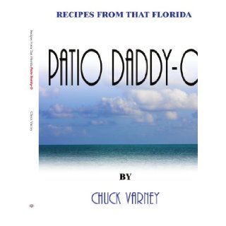 Recipes From That Florida Patio Daddy O: Charles Varney: 9781434305459: Books