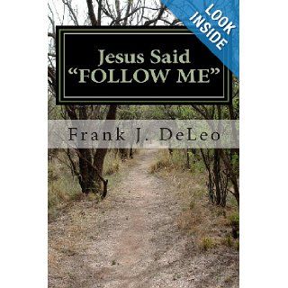 Jesus Said "Follow Me". Rev. Frank J. DeLeo 9781479227624 Books