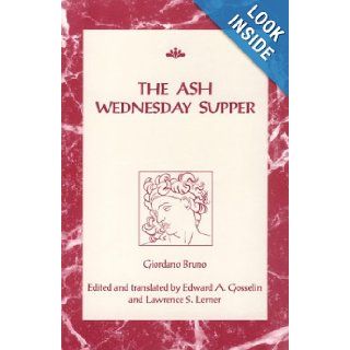The Ash Wednesday Supper (RSART Renaissance Society of America Reprint Text Series) Giordano Bruno, Lawrence S. Lerner, Edward A. Gosselin 9780802074690 Books