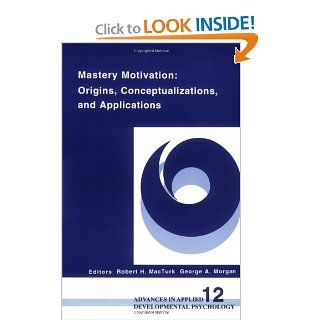 Mastery Motivation: Origins, Conceptualizations, and Applications (Advances in Applied Developmental Psychology) (v. 12) (9781567502039): Robert H. MacTurk, George A. Morgan: Books