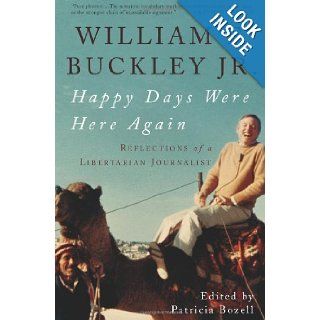 Happy Days Were Here Again: Reflections of a Libertarian Journalist: William F. Buckley Jr., Patricia Bozell: Books
