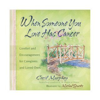 When Someone You Love Has Cancer Comfort and Encouragement for Caregivers and Loved Ones Cecil Murphey, Michal Sparks 9780736924283 Books