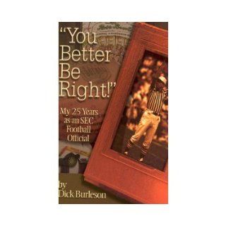 "You Better Be Right"  My 25 Years as an SEC Football Official Dick Burleson 9780976814702 Books