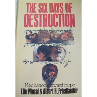The Six Days of Destruction: Meditations Toward Hope: Elie Wiesel, Albert H. Friedlander, Rabbi Joseph B. Glaser, Joseph Cardinal Bernardin, Rev. Dr. William Rusch: 9780809104093: Books