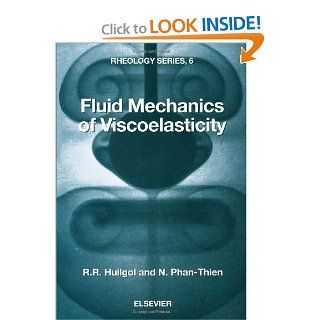 Fluid Mechanics of Viscoelasticity, Volume 6: General Principles, Constitutive Modelling, Analytical and Numerical Techniques (Rheology Series): R.R. Huilgol, N. Phan Thien: 9780444826619: Books