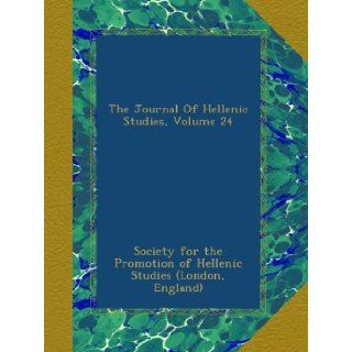 The Journal Of Hellenic Studies, Volume 24: England), . Society for the Promotion of Hellenic Studies (London: Books