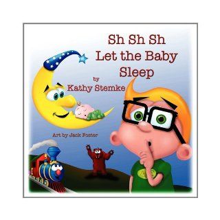 Sh Sh Sh Let the Baby Sleep: Kathy Stemke, Jack Foster: 9781616331566: Books
