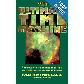 The Ultimate Time Machine: A Remote Viewers Perception of Time, and Predictions for the New Millennium: Joseph McMoneagle, Charles T. Tart: 9781571741028: Books