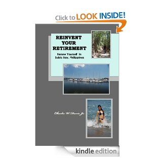 Reinvent Your Retirement: Renew Yourself in Subic Bay, Philippines eBook: Charles W. Davis Jr: Kindle Store