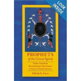 Prophets of the Great Spirit: Native American Revitalization Movements in Eastern North America: Alfred Cave: 9780803215559: Books